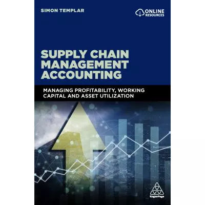 Supply Chain Management Accounting : Managing Profitability, Working Capital and Asset Utilization