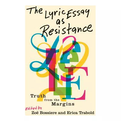 The Lyric Essay as Resistance : Truth from the Margins