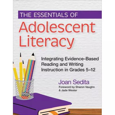 The Essentials of Adolescent Literacy : Integrating Evidence-Based Reading and Writing Instruction in Grades 512