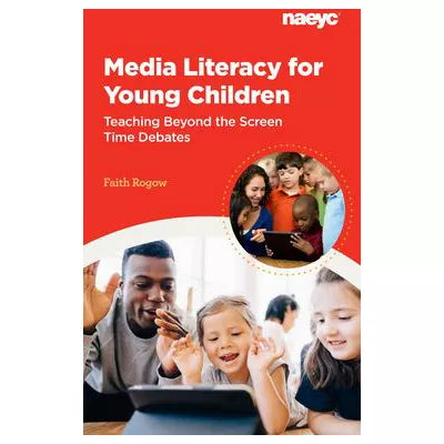 Media Literacy for Young Children : Teaching Beyond the Screen Time Debates